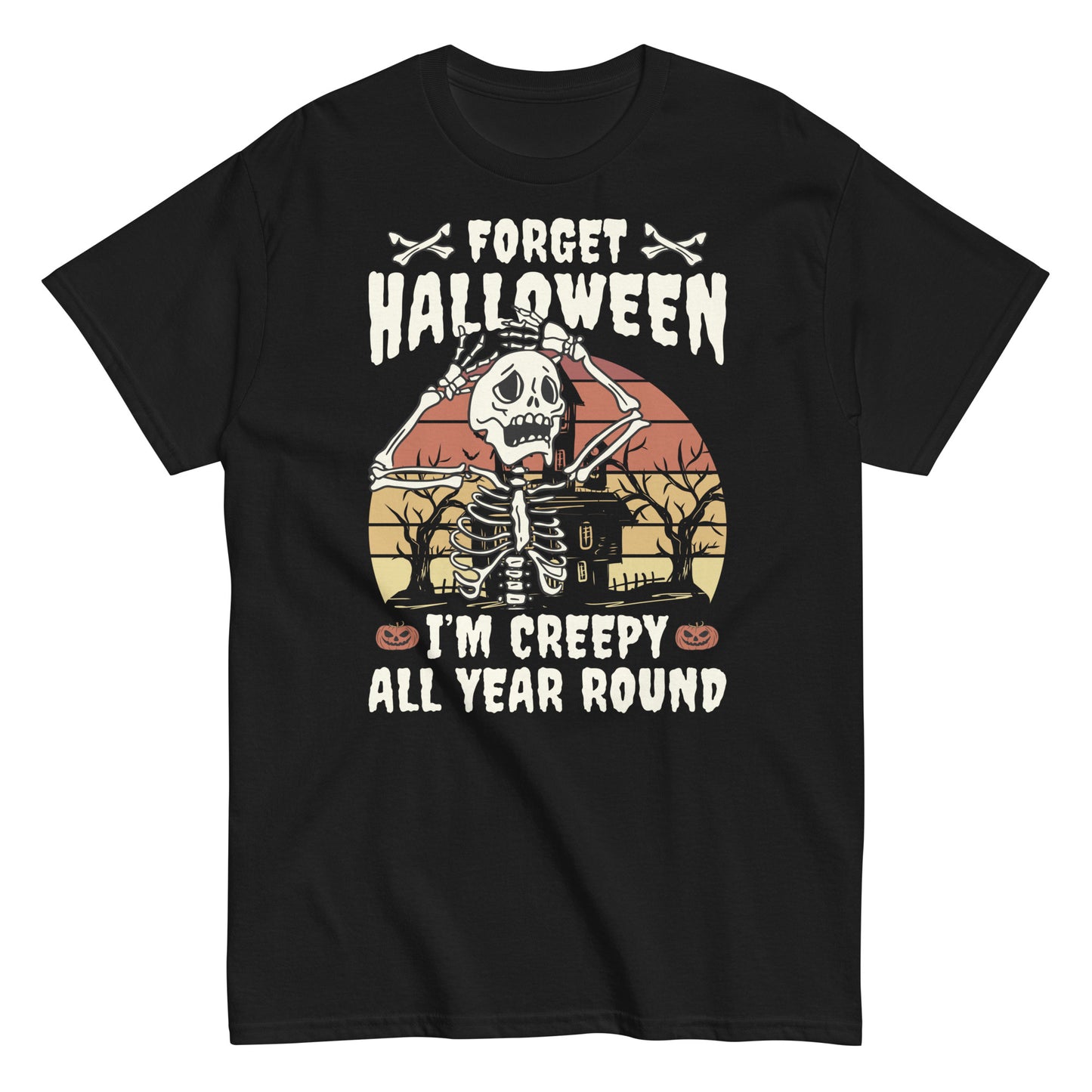 Forget Halloween, I'm Creepy All Year Round , Halloween T-Shirt