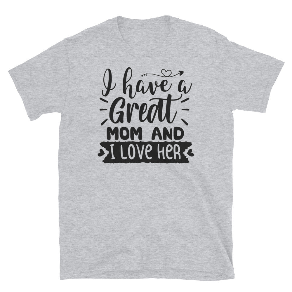 I Have A Great Mom And I Love Her, Mothers Day - Fit Unisex Softstyle T-Shirt