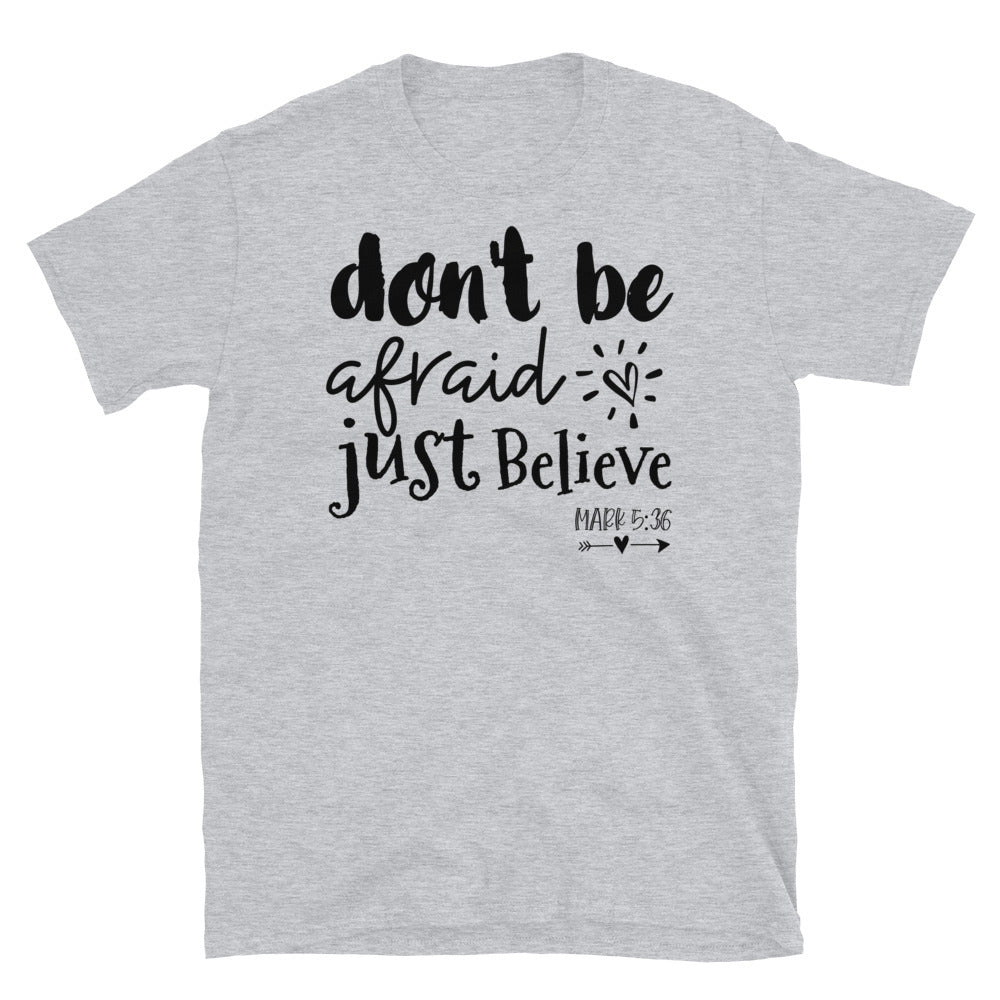 Don't Be Afraid, Just Believe - Fit Unisex Softstyle T-Shirt