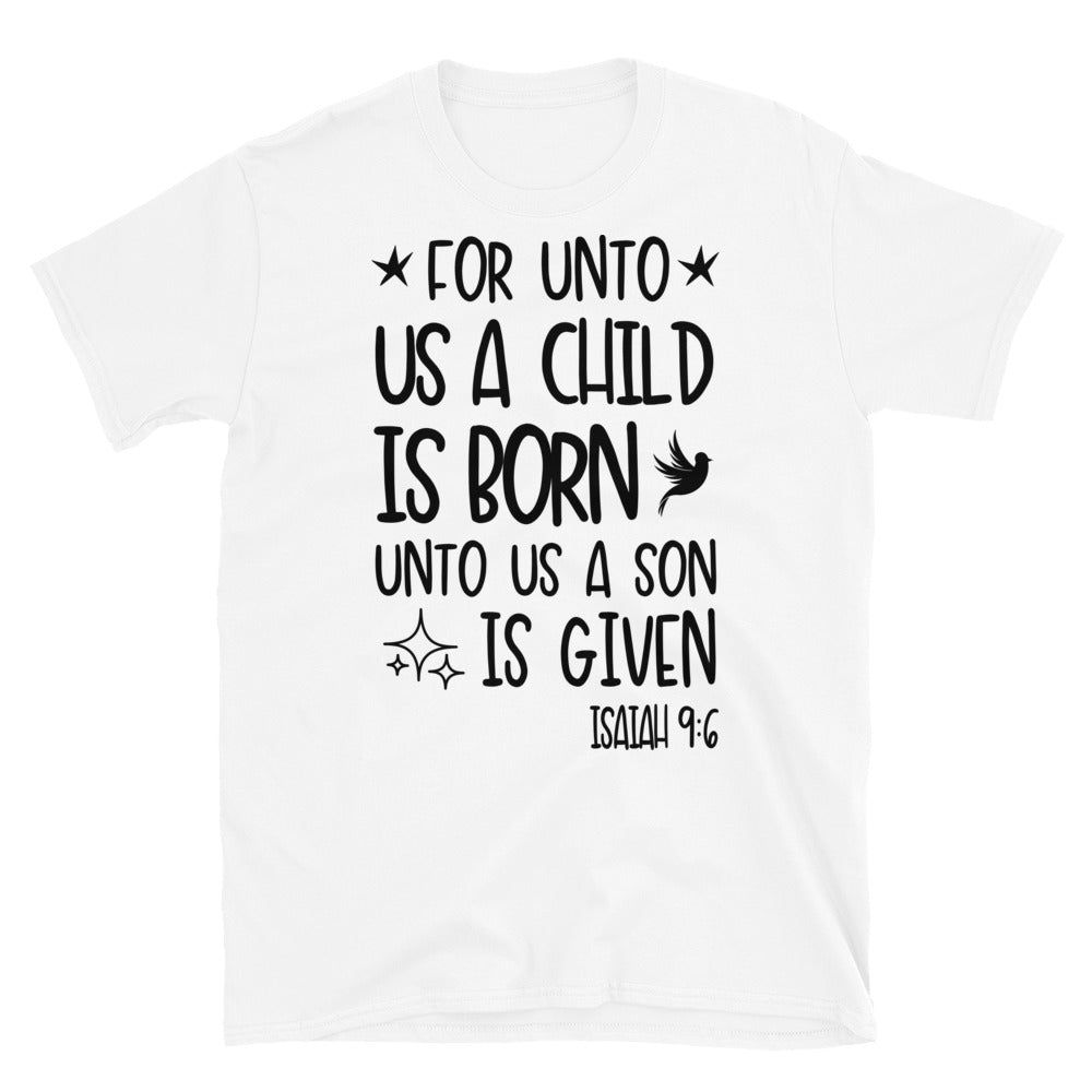 For Unto us a Child is Born, Unto us a Son is Given - Fit Unisex Softstyle T-Shirt