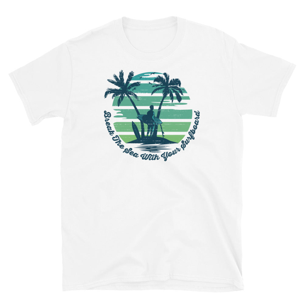 Break The Sea With Your Surfboard - Fit Unisex Softstyle T-Shirt